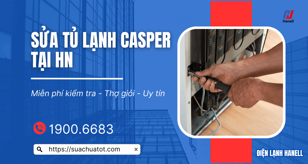 Sửa tủ lạnh Casper uy tín tại Hà Nội – Thợ giỏi, giá tốt